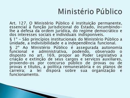 Ministério Público Art. 127. O Ministério Público é instituição permanente, essencial à função jurisdicional do Estado, incumbindo- lhe a defesa da ordem.