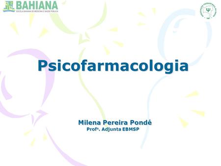 Psicofarmacologia Milena Pereira Pondé Profa. Adjunta EBMSP