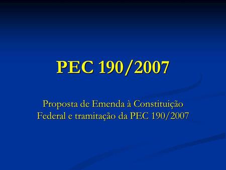 PEC 190/2007 Proposta de Emenda à Constituição Federal e tramitação da PEC 190/2007.