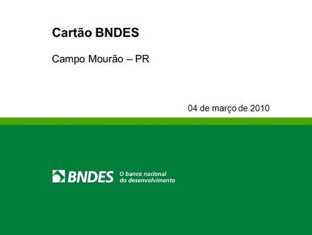 Cartão BNDES Campo Mourão – PR 04 de março de 2010.