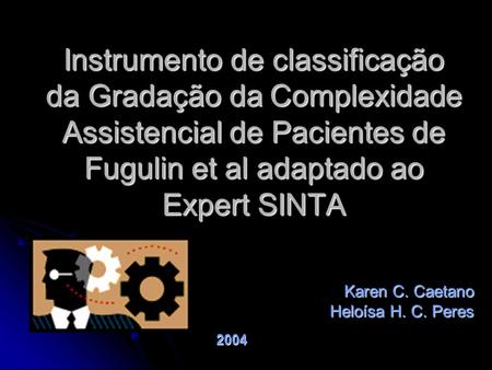 Instrumento de classificação da Gradação da Complexidade Assistencial de Pacientes de Fugulin et al adaptado ao Expert SINTA Karen C. Caetano Heloísa.