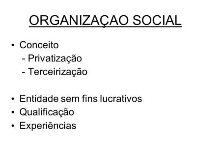 ORGANIZAÇAO SOCIAL Conceito - Privatização - Terceirização