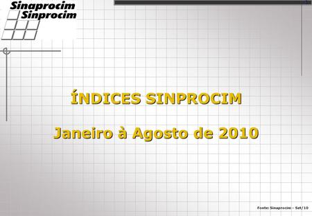 ÍNDICES SINPROCIM Janeiro à Agosto de 2010 Fonte: Sinaprocim – Set/10 1.