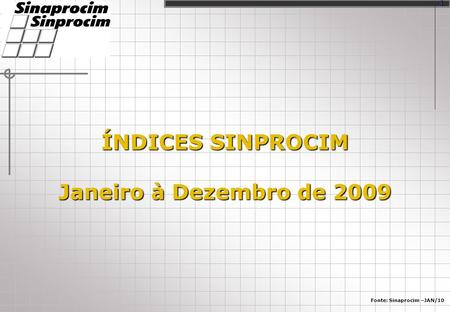 ÍNDICES SINPROCIM Janeiro à Dezembro de 2009 Fonte: Sinaprocim –JAN/10 1.