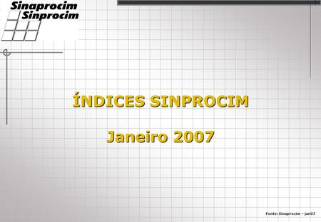 ÍNDICES SINPROCIM Janeiro 2007 Fonte: Sinaprocim – jan07 1.