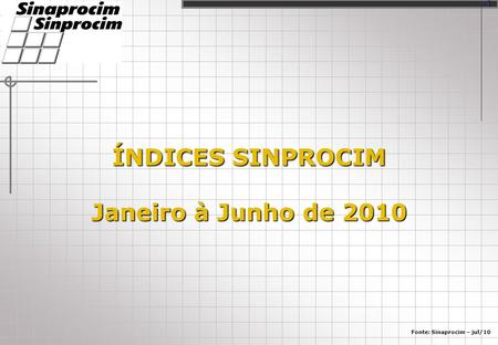 ÍNDICES SINPROCIM Janeiro à Junho de 2010 Fonte: Sinaprocim – jul/10 1.