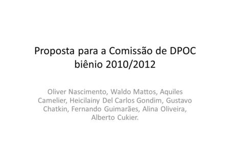 Proposta para a Comissão de DPOC biênio 2010/2012 Oliver Nascimento, Waldo Mattos, Aquiles Camelier, Heicilainy Del Carlos Gondim, Gustavo Chatkin, Fernando.