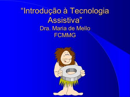“Introdução à Tecnologia Assistiva” Dra. Maria de Mello FCMMG