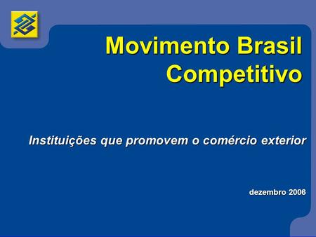Movimento Brasil Competitivo Instituições que promovem o comércio exterior dezembro 2006.