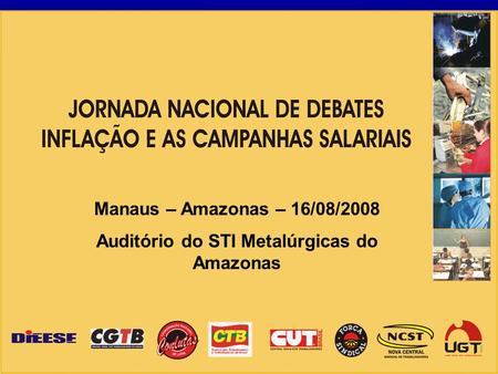 Manaus – Amazonas – 16/08/2008 Auditório do STI Metalúrgicas do Amazonas.
