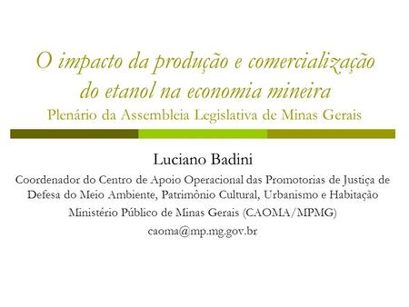 O impacto da produção e comercialização do etanol na economia mineira Plenário da Assembleia Legislativa de Minas Gerais Luciano Badini Coordenador do.
