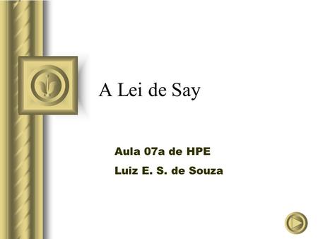 A Lei de Say Aula 07a de HPE Luiz E. S. de Souza.