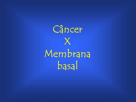 Câncer X Membrana basal.
