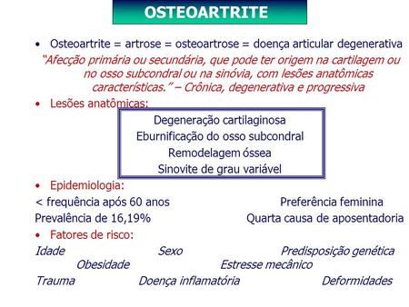 OSTEOARTRITE Osteoartrite = artrose = osteoartrose = doença articular degenerativa “Afecção primária ou secundária, que pode ter origem na cartilagem ou.