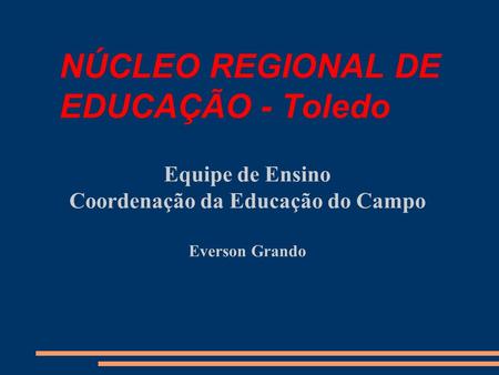 NÚCLEO REGIONAL DE EDUCAÇÃO - Toledo Equipe de Ensino Coordenação da Educação do Campo Everson Grando.