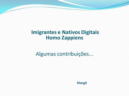 Imigrantes e Nativos Digitais Homo Zappiens Algumas contribuições...