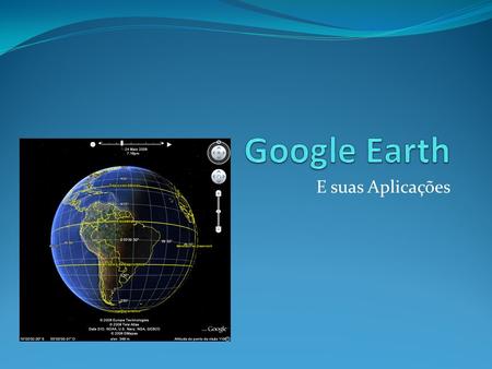 Google Earth E suas Aplicações.