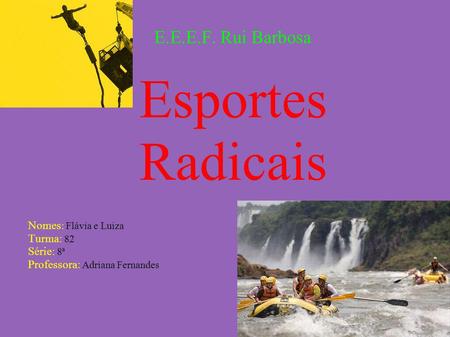 Esportes Radicais E.E.E.F. Rui Barbosa Nomes: Flávia e Luiza Turma: 82