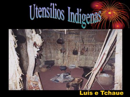 Utensílios Indígenas Luís e Tchaue.