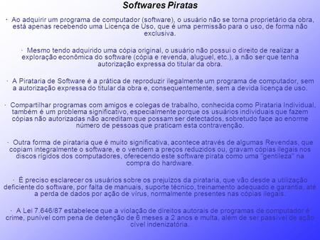 Softwares Piratas · · Ao adquirir um programa de computador (software), o usuário não se torna proprietário da obra, está apenas recebendo uma Licença.