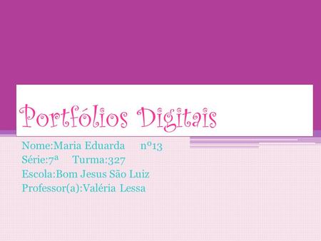 Portfólios Digitais Nome:Maria Eduarda nº13 Série:7ª Turma:327