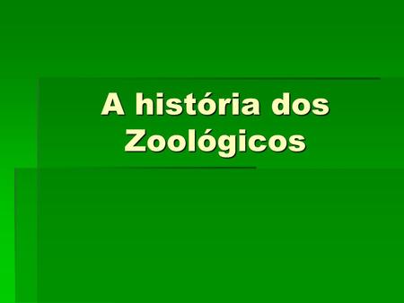 A história dos Zoológicos