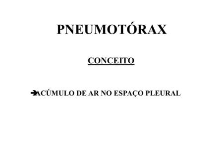PNEUMOTÓRAX CONCEITO ACÚMULO DE AR NO ESPAÇO PLEURAL.