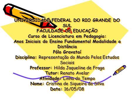 UNIVERSIDADE FEDERAL DO RIO GRANDE DO SUL FACULDADE DE EDUCAÇÃO Curso de Licenciatura em Pedagogia: Anos Iniciais do Ensino Fundamental Modalidade a Distância.