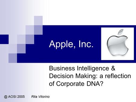 Apple, Inc. Business Intelligence & Decision Making: a reflection of Corporate AOSI 2005Rita Vitorino.