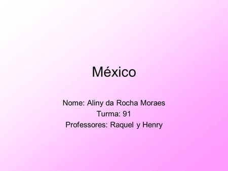 Nome: Aliny da Rocha Moraes Turma: 91 Professores: Raquel y Henry