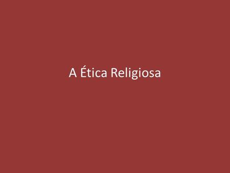 A Ética Religiosa.