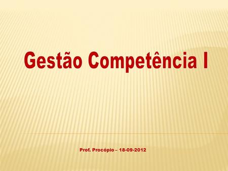 Gestão Competência I Prof. Procópio – 18-09-2012.