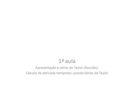 1ª aula Apresentação e séries de Taylor (Revisão).