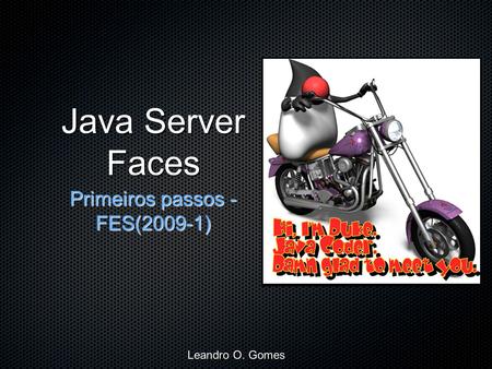 Java Server Faces Leandro O. Gomes Primeiros passos - FES(2009-1)