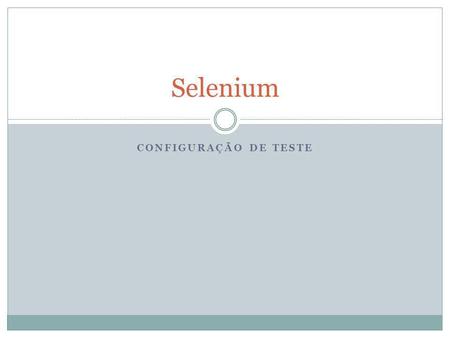 Selenium CONFIGURAÇÃO DE TESTE.