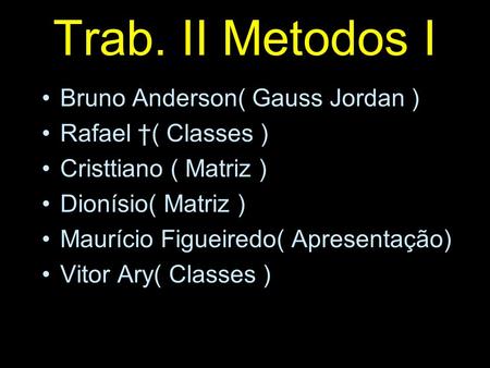 Trab. II Metodos I Bruno Anderson( Gauss Jordan ) Rafael †( Classes )