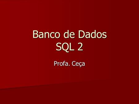 Banco de Dados SQL 2 Profa. Ceça.