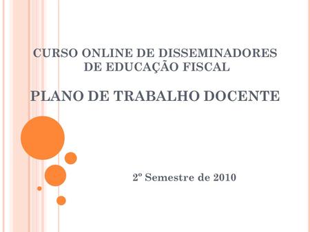 CURSO ONLINE DE DISSEMINADORES DE EDUCAÇÃO FISCAL PLANO DE TRABALHO DOCENTE 2º Semestre de 2010.