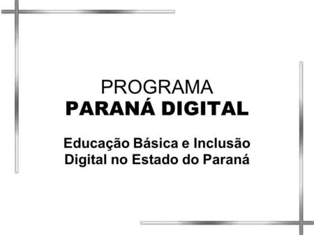 PROGRAMA PARANÁ DIGITAL Educação Básica e Inclusão Digital no Estado do Paraná