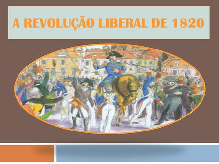 A REVOLUÇÃO LIBERAL DE 1820.