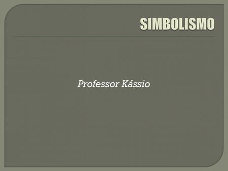 SIMBOLISMO Professor Kássio.