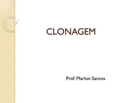 CLONAGEM Prof. Marlon Santos.