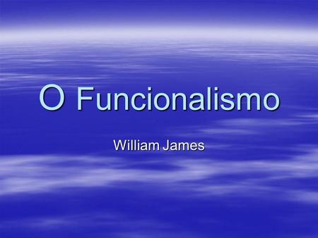 O Funcionalismo William James.