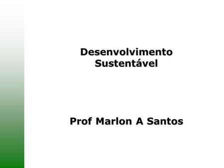 Desenvolvimento Sustentável Prof Marlon A Santos