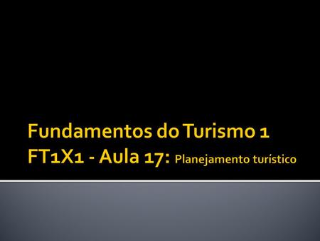 Fundamentos do Turismo 1 FT1X1 - Aula 17: Planejamento turístico