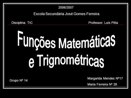 Escola Secundária José Gomes Ferreira Disciplina: TICProfessor: Luís Pitta Grupo Nº 14 Margarida Mendes Nº17 Maria Ferreira Nº 28 2006/2007.