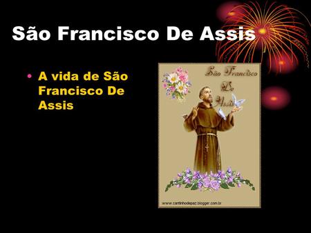 São Francisco De Assis A vida de São Francisco De Assis.