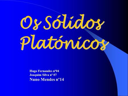 Os Sólidos Platónicos Nuno Mendes nº14 Hugo Fernandes nº04