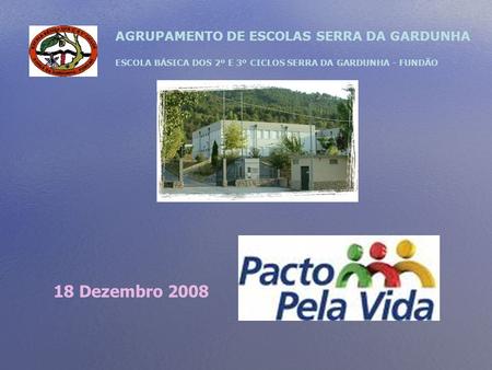 18 Dezembro 2008 AGRUPAMENTO DE ESCOLAS SERRA DA GARDUNHA