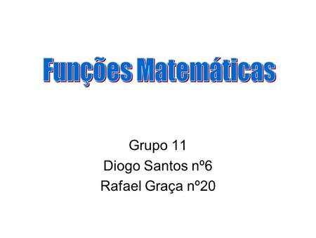 Grupo 11 Diogo Santos nº6 Rafael Graça nº20